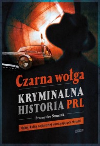 Czarna wołga. Kryminalna historia PRL